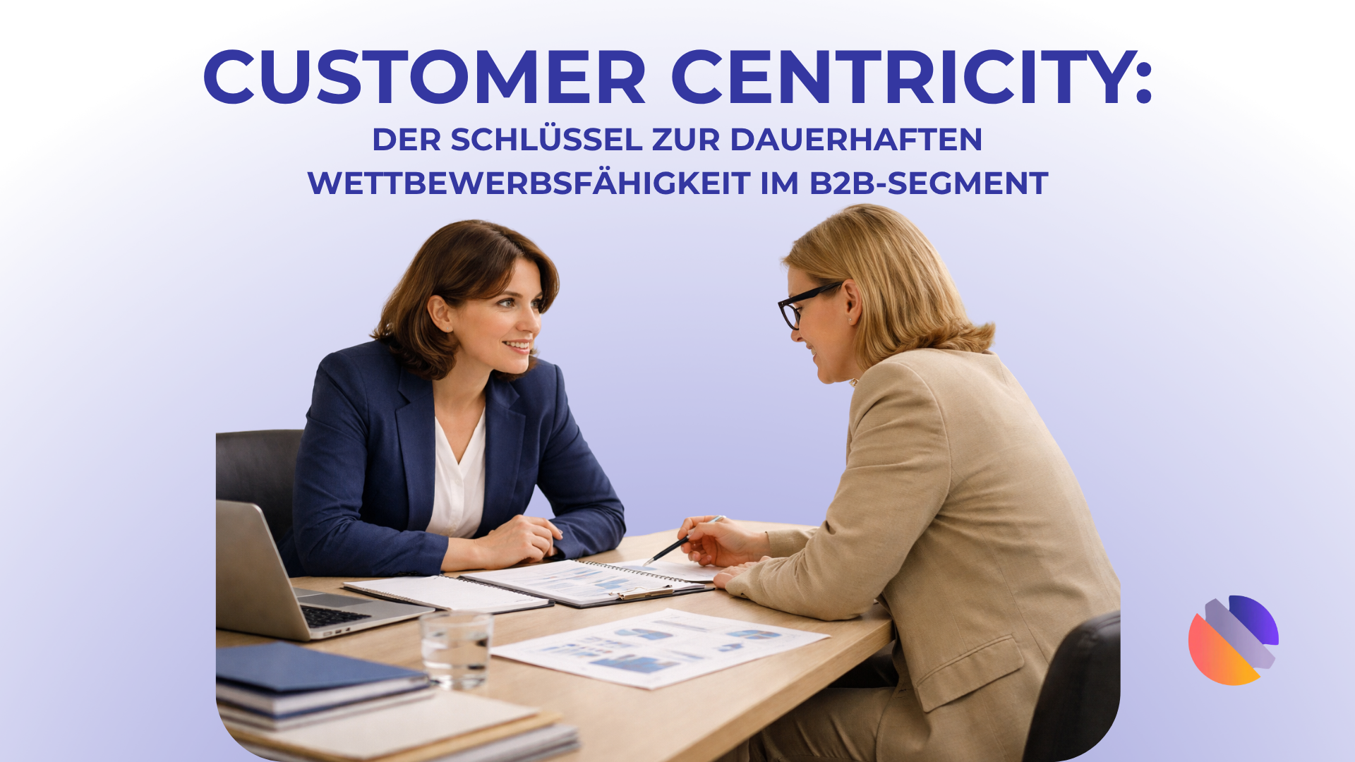 Customer Centricity: Der Schlüssel zur dauerhaften Wettbewerbsfähigkeit im B2B-Segment